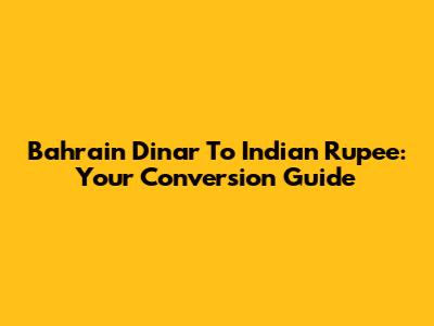 Bahrain Dinar To Indian Rupee: Your Conversion Guide