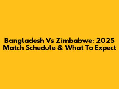 Bangladesh Vs Zimbabwe: 2025 Match Schedule & What To Expect