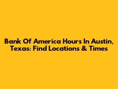 Bank Of America Hours In Austin, Texas: Find Locations & Times