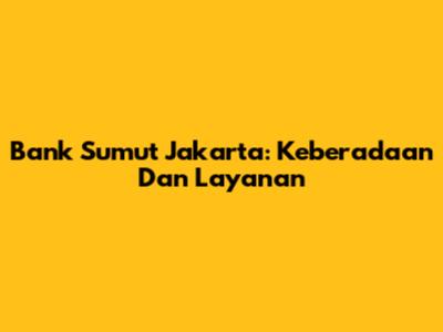 Bank Sumut Jakarta: Keberadaan Dan Layanan