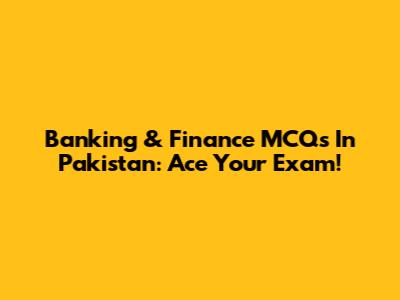 Banking & Finance MCQs In Pakistan: Ace Your Exam!