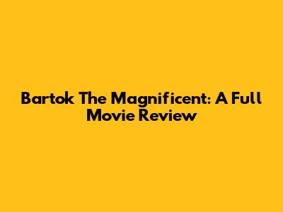 Bartok The Magnificent: A Full Movie Review
