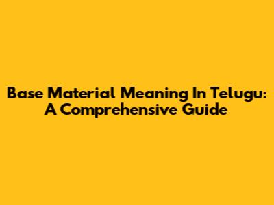 Base Material Meaning In Telugu: A Comprehensive Guide