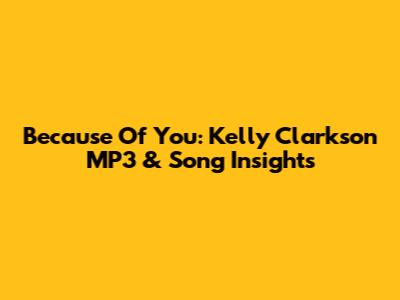 Because Of You: Kelly Clarkson MP3 & Song Insights
