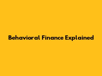Behavioral Finance Explained