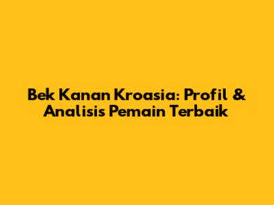 Bek Kanan Kroasia: Profil & Analisis Pemain Terbaik