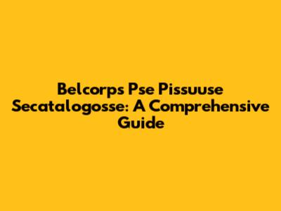 Belcorp's Pse Pissuuse Secatalogosse: A Comprehensive Guide