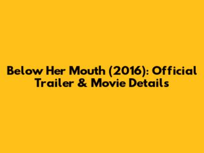 Below Her Mouth (2016): Official Trailer & Movie Details