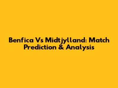 Benfica Vs Midtjylland: Match Prediction & Analysis