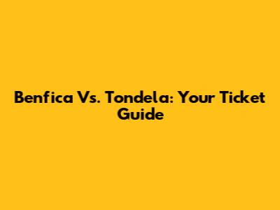 Benfica Vs. Tondela: Your Ticket Guide