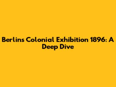Berlin's Colonial Exhibition 1896: A Deep Dive