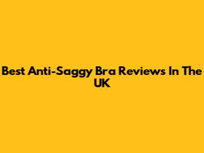 Best Anti-Saggy Bra Reviews In The UK