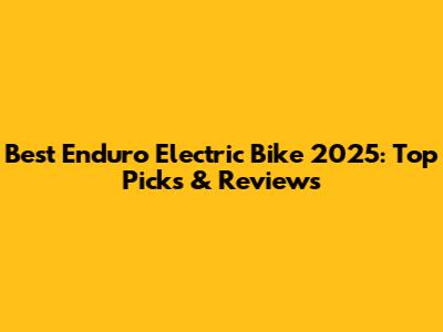 Best Enduro Electric Bike 2025: Top Picks & Reviews