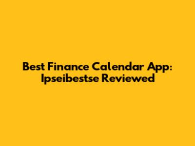 Best Finance Calendar App: Ipseibestse Reviewed