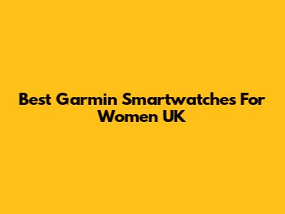 Best Garmin Smartwatches For Women UK