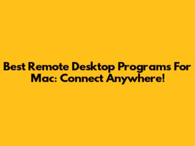 Best Remote Desktop Programs For Mac: Connect Anywhere!