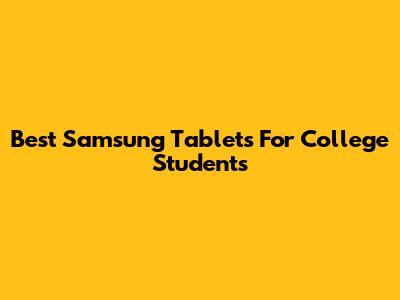 Best Samsung Tablets For College Students