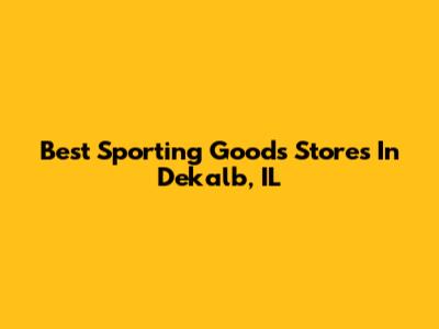 Best Sporting Goods Stores In Dekalb, IL