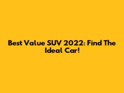 Best Value SUV 2022: Find The Ideal Car!