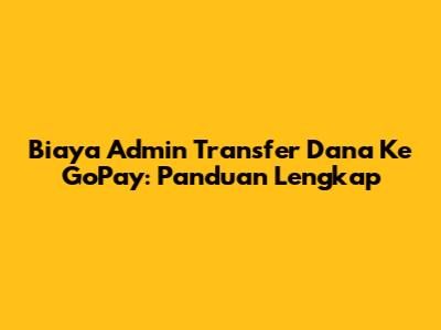Biaya Admin Transfer Dana Ke GoPay: Panduan Lengkap