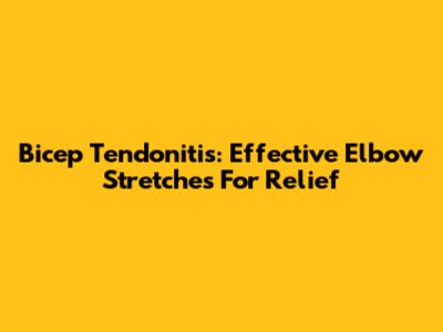 Bicep Tendonitis: Effective Elbow Stretches For Relief