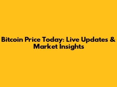 Bitcoin Price Today: Live Updates & Market Insights