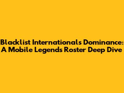 Blacklist International's Dominance: A Mobile Legends Roster Deep Dive