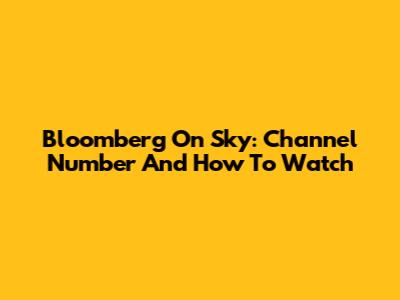 Bloomberg On Sky: Channel Number And How To Watch