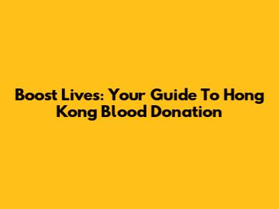 Boost Lives: Your Guide To Hong Kong Blood Donation