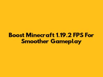 Boost Minecraft 1.19.2 FPS For Smoother Gameplay