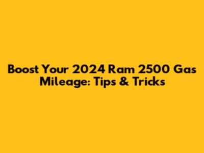 Boost Your 2024 Ram 2500 Gas Mileage: Tips & Tricks