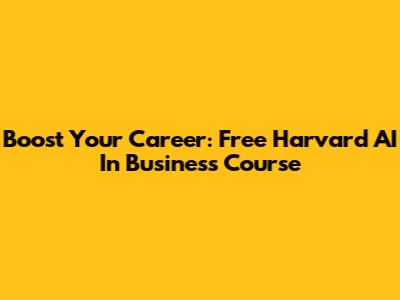 Boost Your Career: Free Harvard AI In Business Course