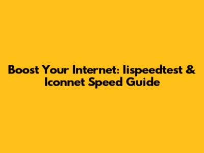 Boost Your Internet: Iispeedtest & Iconnet Speed Guide