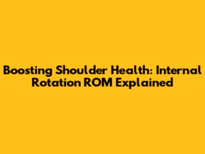 Boosting Shoulder Health: Internal Rotation ROM Explained