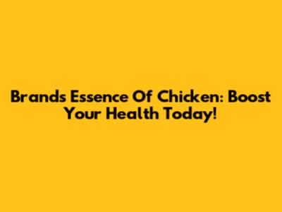 Brand's Essence Of Chicken: Boost Your Health Today!