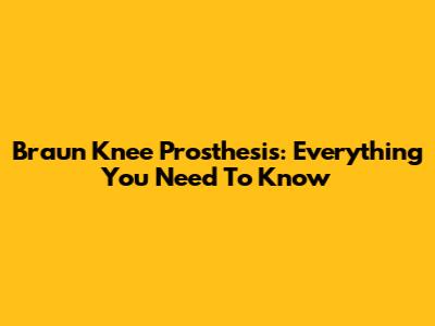 Braun Knee Prosthesis: Everything You Need To Know