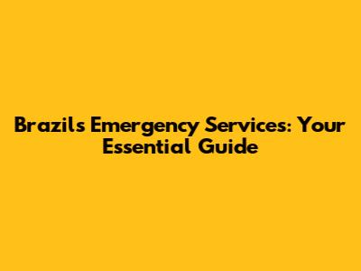 Brazil's Emergency Services: Your Essential Guide