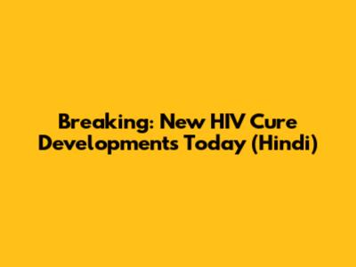 Breaking: New HIV Cure Developments Today (Hindi)