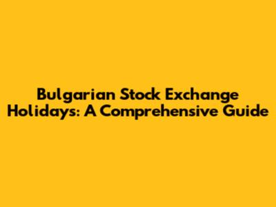 Bulgarian Stock Exchange Holidays: A Comprehensive Guide