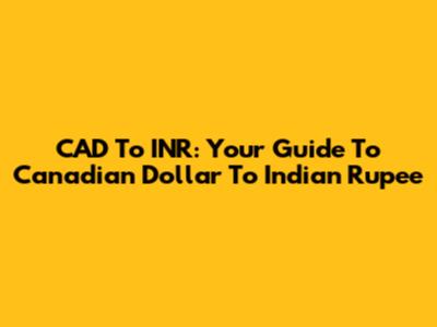 CAD To INR: Your Guide To Canadian Dollar To Indian Rupee