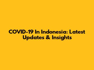 COVID-19 In Indonesia: Latest Updates & Insights