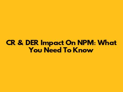 CR & DER Impact On NPM: What You Need To Know