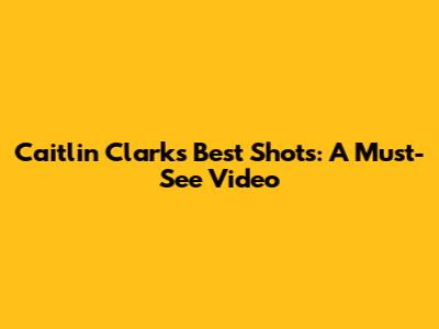 Caitlin Clark's Best Shots: A Must-See Video