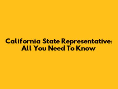 California State Representative: All You Need To Know