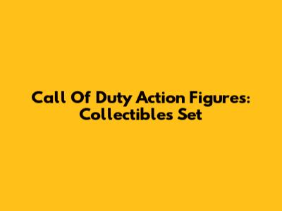 Call Of Duty Action Figures: Collectibles Set