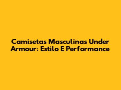 Camisetas Masculinas Under Armour: Estilo E Performance