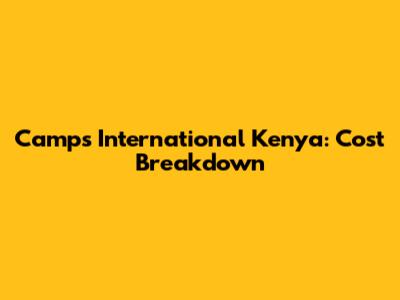 Camps International Kenya: Cost Breakdown