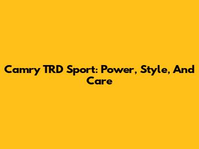 Camry TRD Sport: Power, Style, And Care