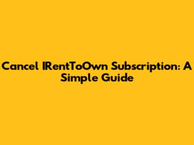 Cancel IRentToOwn Subscription: A Simple Guide