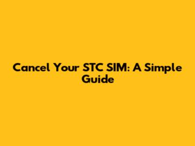 Cancel Your STC SIM: A Simple Guide